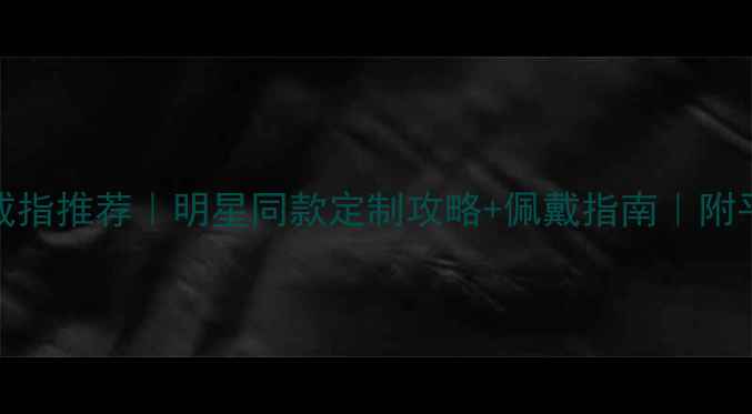 图片 ✨Gzuan爆款戒指推荐｜明星同款定制攻略+佩戴指南｜附平价替代款💍2