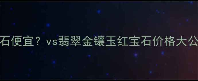 图片 ✨上海哪里买钻石便宜？vs翡翠金镶玉红宝石价格大公开！避坑指南💎