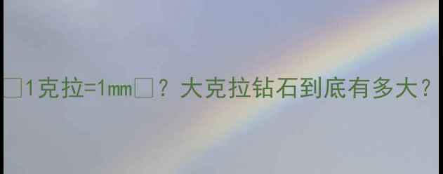 五十克拉钻石尺寸1克拉1mm大克拉钻石到底有多大附佩戴效果对比图