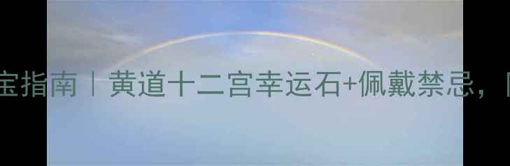 图片 ✨十二星座开运珠宝指南｜黄道十二宫幸运石+佩戴禁忌，附星座配饰灵感图2