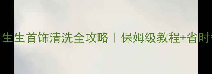 周大福周生生首饰清洗全攻略保姆级教程省时省力技巧