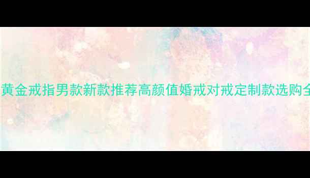 图片 ✨周生生黄金戒指男款新款推荐高颜值婚戒对戒定制款选购全攻略✨2