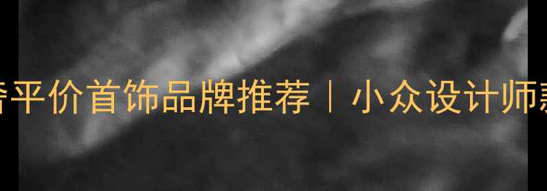 图片 ✨夏季必入｜轻奢平价首饰品牌推荐｜小众设计师款（附搭配灵感）
