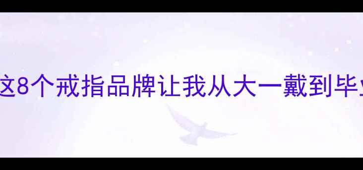 学生党必看平价又高级这8个戒指品牌让我从大一戴到毕业学生党戒指推荐清单