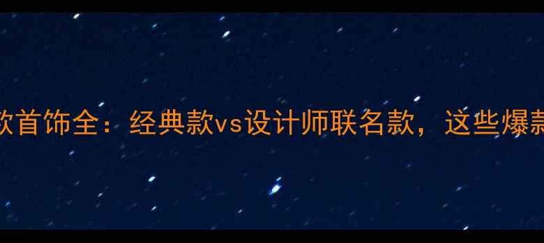 图片 ✨宝格丽新款首饰全：经典款vs设计师联名款，这些爆款必须拥有！