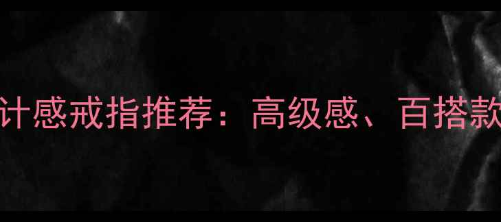 图片 ✨必入！小众设计感戒指推荐：高级感、百搭款、性价比攻略🔸