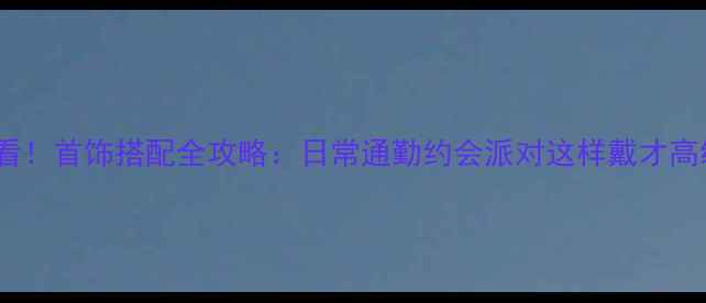 图片 ✨必看！首饰搭配全攻略：日常通勤约会派对这样戴才高级💎2