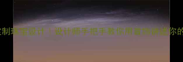 图片 ✨情绪定制珠宝设计｜设计师手把手教你用首饰讲述你的故事💍1