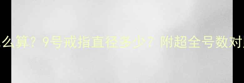 图片 ✨戒指尺寸到底怎么算？9号戒指直径多少？附超全号数对照表+测量教程！1