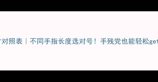 戒指尺寸对照表不同手指长度选对号手残党也能轻松get完美婚戒