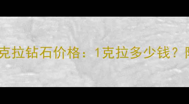 明星同款通灵一克拉钻石价格1克拉多少钱附权威选购指南