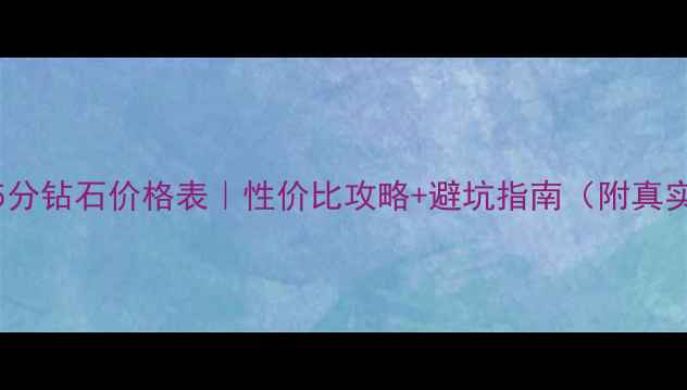 最新35分钻石价格表性价比攻略避坑指南附真实案例