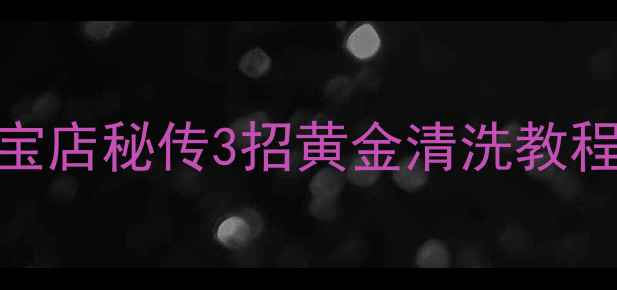 图片 ✨洗黄金用对方法更亮白！珠宝店秘传3招黄金清洗教程+避坑指南（附清洁剂配方）1