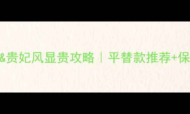 图片 ✨翡翠手镯正装搭配&贵妃风显贵攻略｜平替款推荐+保养秘籍｜附穿搭公式