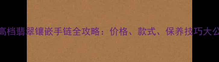 图片 ✨选购高档翡翠镶嵌手链全攻略：价格、款式、保养技巧大公开！✨