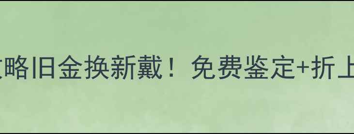 图片 ✨重庆明牌首饰以旧换新攻略旧金换新戴！免费鉴定+折上折，手把手教你省千元✨1