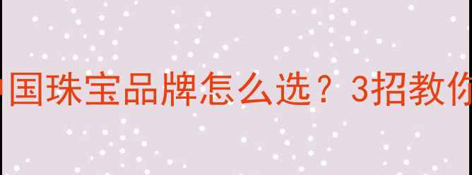 图片 ✨钻戒选购避坑指南：中国珠宝品牌怎么选？3招教你买得放心戴得安心！🔍2