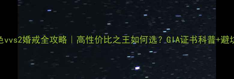 钻石I色vvs2婚戒全攻略高性价比之王如何选GIA证书科普避坑指南