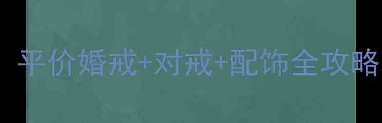 预算1万买结婚首饰平价婚戒对戒配饰全攻略附避坑指南最新款