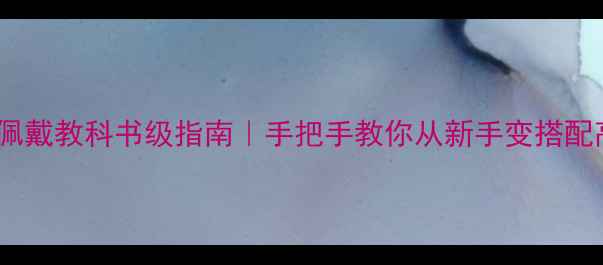首饰佩戴教科书级指南手把手教你从新手变搭配高手