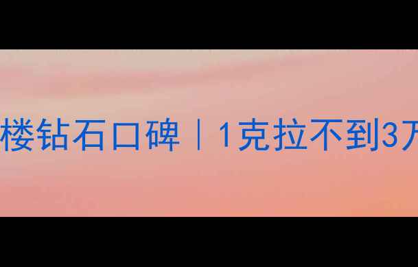 高性价比之选鸳鸯金楼钻石口碑1克拉不到3万能买到VS级净度