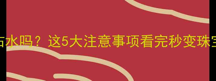 图片 ✨黄金手链能沾水吗？这5大注意事项看完秒变珠宝保养达人！🔥