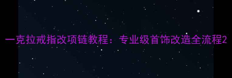 一克拉戒指改项链教程专业级首饰改造全流程
