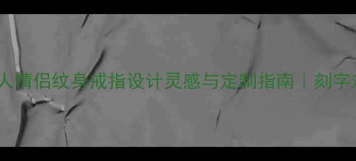 图片 一生一世一双人情侣纹身戒指设计灵感与定制指南｜刻字对戒情侣纹身1