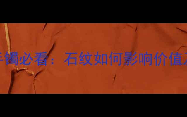 图片 万元级翡翠手镯必看：石纹如何影响价值及辨别技巧全