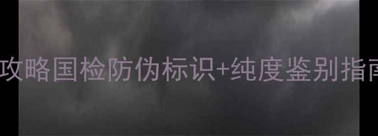 图片 万足金权威认证全攻略国检防伪标识+纯度鉴别指南（附避坑清单）1
