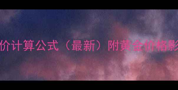 图片 上海20g黄金实时金价计算公式（最新）附黄金价格影响因素及保值攻略1