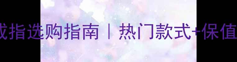 图片 上海老庙黄金戒指选购指南｜热门款式+保值攻略+保养秘籍