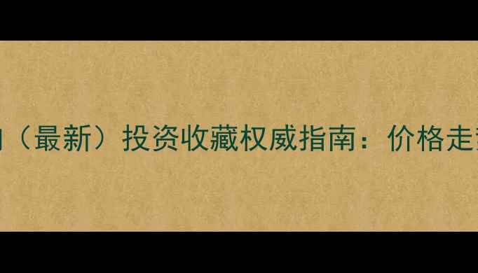 上海黄金价格实时查询最新投资收藏权威指南价格走势市场分析选购攻略