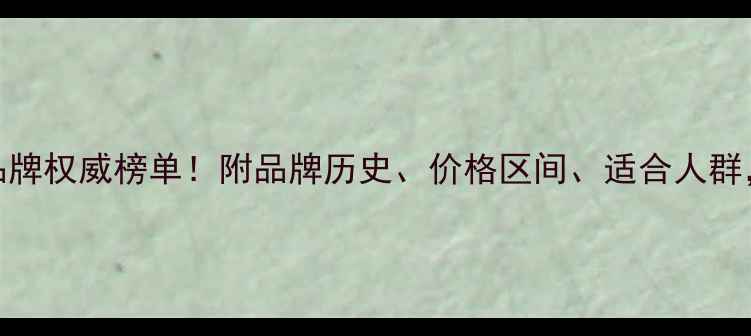 世界十大珠宝品牌权威榜单附品牌历史价格区间适合人群附赠避坑指南