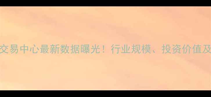 中国最大珠宝交易中心最新数据曝光行业规模投资价值及未来趋势深度