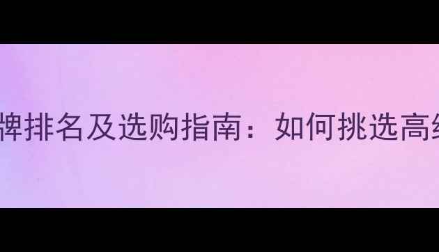 中国黄金十大品牌排名及选购指南如何挑选高纯度黄金首饰