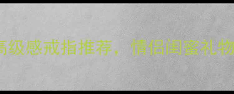 图片 中国黄金千足金婚戒定制｜显白高级感戒指推荐，情侣闺蜜礼物首选（附材质+款式+购买指南）2