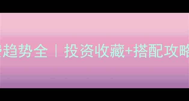 中国黄金消费趋势全投资收藏搭配攻略保养秘籍