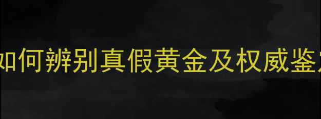 图片 中国黄金珠宝品质大：如何辨别真假黄金及权威鉴定方法（附检测指南）2