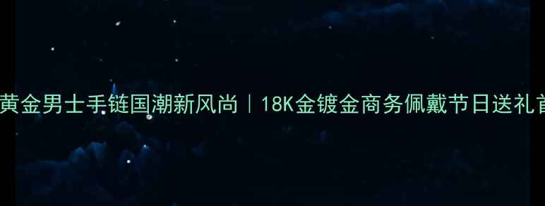 图片 中国黄金男士手链国潮新风尚｜18K金镀金商务佩戴节日送礼首选2