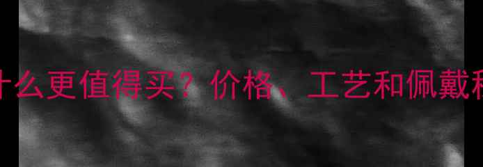 中国黄金钻戒为什么更值得买价格工艺和佩戴秘密附选购攻略