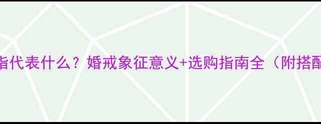 中指戒指代表什么婚戒象征意义选购指南全附搭配灵感