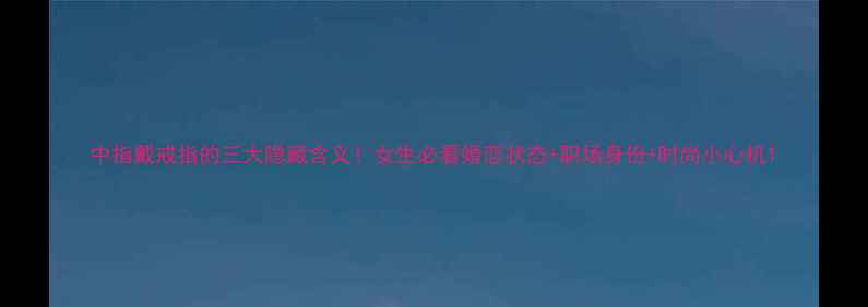 图片 中指戴戒指的三大隐藏含义！女生必看婚恋状态+职场身份+时尚小心机1