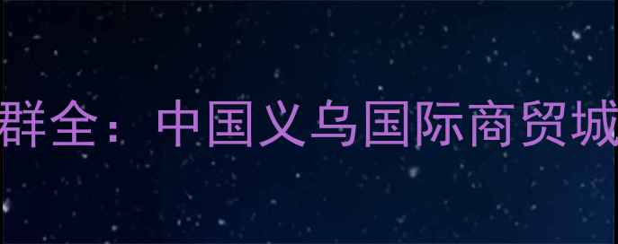 图片 义乌小商品城珠宝首饰产业集群全：中国义乌国际商贸城首饰工厂地址+批发采购指南2