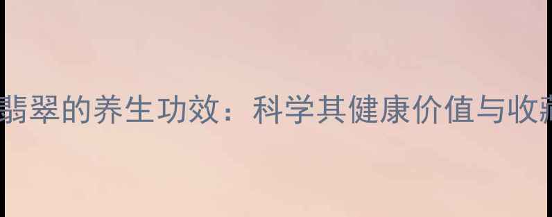 乌鸡种翡翠的养生功效科学其健康价值与收藏指南