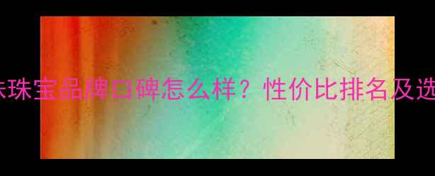 图片 京润珍珠珠宝品牌口碑怎么样？性价比排名及选购指南2