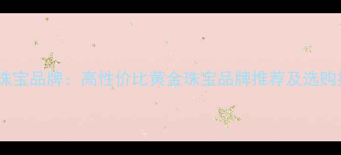 众福珠宝品牌高性价比黄金珠宝品牌推荐及选购指南