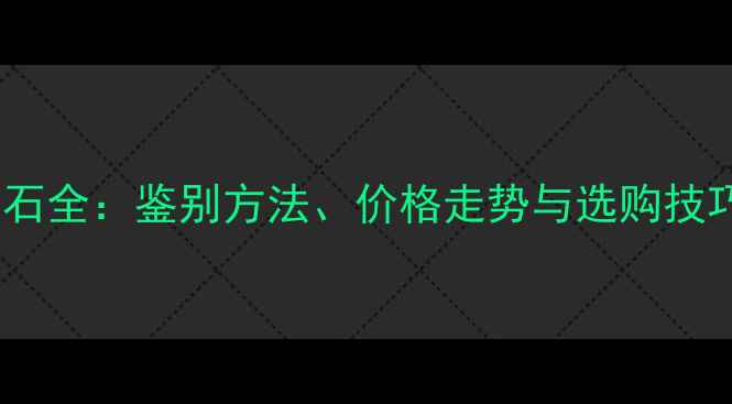 会卡场口翡翠原石全鉴别方法价格走势与选购技巧附高清图
