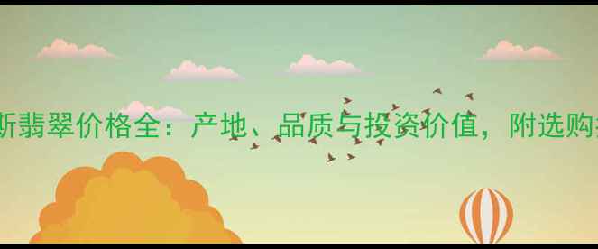 俄罗斯翡翠价格全产地品质与投资价值附选购指南