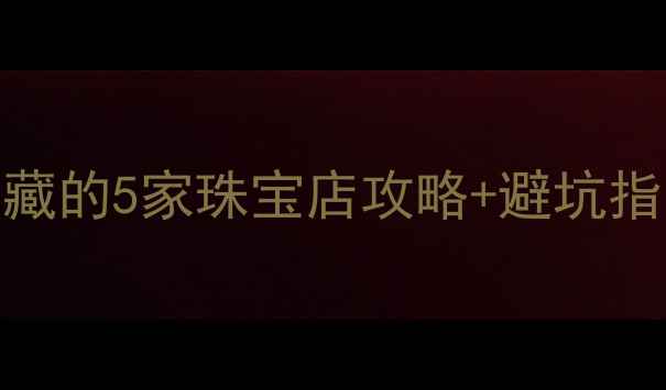 图片 信阳戒指哪里买？本地人私藏的5家珠宝店攻略+避坑指南，附赠选戒小贴士！🔖💍